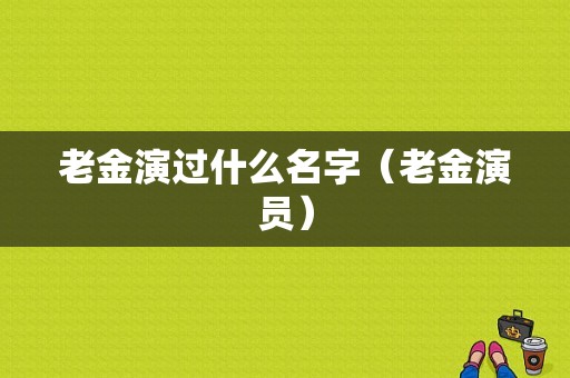 老金演过什么名字（老金演员）