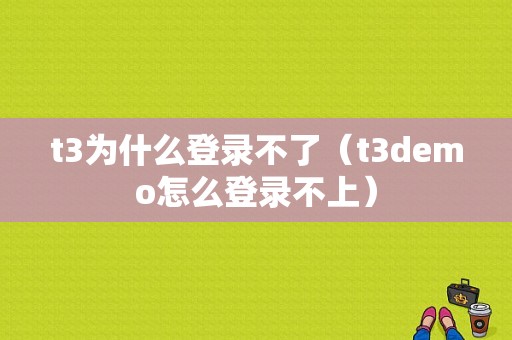 t3为什么登录不了（t3demo怎么登录不上）